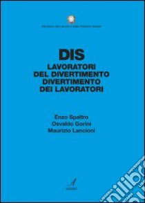 DIS. Dai lavoratori del divertimento al divertimento dei lavoratori libro di Spaltro Enzo; Gorini Osvaldo; Lancioni Maurizio