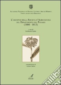 L'archivio della Società d'agricoltura del dipartimento del Panaro (1804-1813) libro di Taddei F. (cur.)