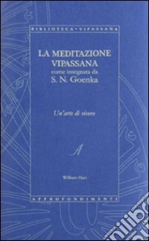 La meditazione Vipassana come insegnata da S. N. Goenka libro di Hart William; Goenka Satya Narayan