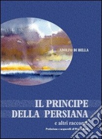 Il principe della persiana e altri racconti libro di Di Bella Adolfo