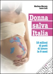 Donna salva Italia. 12 milioni di posti di lavoro in 9 mesi libro di Marcato Marilena; Lolli Laura