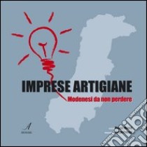 Imprese artigiane. Modenesi da non perdere libro di Manni Beppe