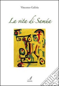 La vita di Samùa libro di Galizia Vincenzo