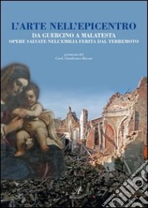 L'arte nell'epicentro. Da Guercino a Malatesta, opere salvate nell'Emilia ferita dal terremoto libro