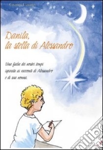 Danila, la stella di Alessandro libro di Carino Gianni