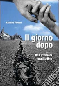 Il giorno dopo. Una storia di gratitudine libro di Fantoni Caterina