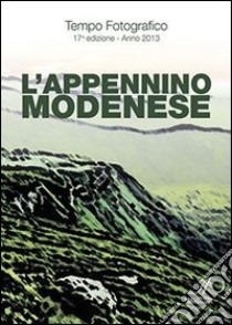 Tempo fotografico 2013. L'Appennino modenese. Ediz. illustrata libro di Palmieri A. (cur.)