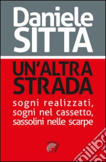 Un'altra strada. Sogni realizzati, sogni nel cassetto, sassolini nelle scarpe libro di Sitta Daniele