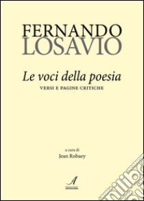 Fernando Losavio. Le voci della poesia. Versi e pagine critiche libro di Robaey J. (cur.)