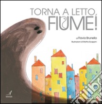 Torna a letto, fiume! libro di Brunella Flavia