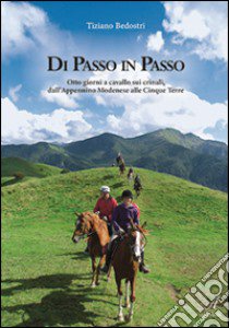 Di passo in passo. Otto giorni a cavallo sui crinali, dall'Appennino Modenese alle Cinque Terre libro di Bedostri Tiziano