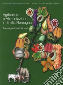 Agricoltura e Alimentazione in Emilia Romagna. Antologia di antichi testi libro di Zanardi Z. (cur.)