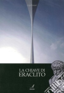 La chiave di Eraclito libro di Ferrari Ugo