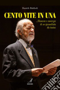 Cento vite in una. Memorie e amicizie di un giornalista da teatro libro di Rubboli Daniele