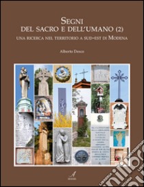 Segni del sacro e dell'umano. Vol. 2: Una ricerca nel territorio a sud-est di Modena libro di Desco Alberto