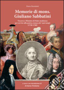 Memorie di Mons. Giuliano Sabbatini. Vescovo e Ministro di Stato modenese (1720-1760) libro di Bortolotti Pietro; Fontana A. (cur.)