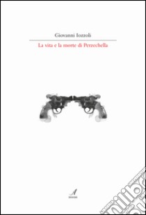 La vita e la morte di Perzechella libro di Iozzoli Giovanni