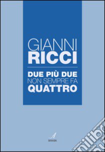 Due più due non sempre fa quattro libro di Ricci Gianni