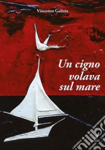 Un cigno volava sul mare libro di Galizia Vincenzo