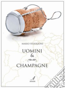 Uomini & champagne libro di Federzoni Mario