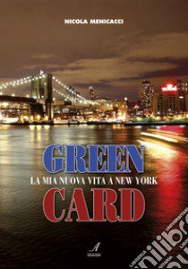 Green card. La mia nuova vita a New York libro di Menicacci Nicola