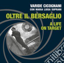 Oltre il bersaglio. A life on target. Ediz. bilingue libro di Cicognani Varide; Suprani Maria Luisa