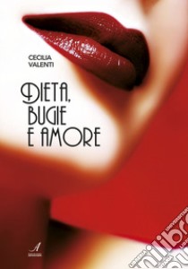 Dieta, bugie e amore libro di Valenti Cecilia