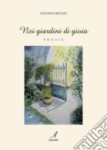 Nei giardini di gioia libro di Benati Stefano