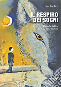 Il respiro dei sogni libro di Bacilieri Luca