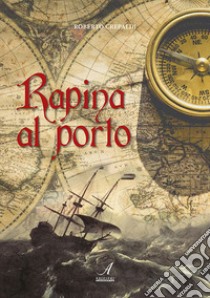 Rapina al porto libro di Crepaldi Roberto