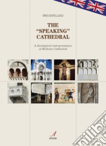 The «speaking» cathedral. A theological interpretation of Modena Cathedral libro di Castellucci Erio