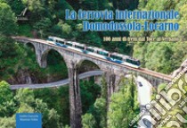 La ferrovia internazionale Domodossola-Locarno. 100 anni di treni dal Toce al Verbano libro di Tolini Maurizio; Ganzerla Emilio