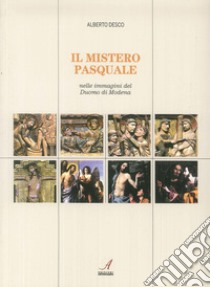 Il mistero pasquale nelle immagini del Duomo di Modena libro di Desco Alberto