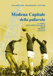 Modena capitale della pallavolo. Le origini e gli 11 scudetti consecutivi di Minelli, Villa d'Oro, Avia Pervia libro di Trebbi Alessandro; Raimondi Mara; Selmi Livio