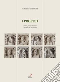 I profeti sulla facciata del duomo di Modena libro di Feltri Francesco Maria