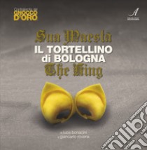 Sua Maestà il tortellino di Bologna-The king libro di Bonacini Luca; Roversi Giancarlo