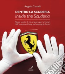 Dentro la scuderia. Mezzo secolo di vita e lavoro per la Ferrari. Ediz. italiana e inglese libro di Castelli Angelo