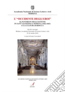 «L'Occidente degli eroi». Il pantheon degli Estensi in Sant'Agostino a Modena (1662-1663) e la cultura barocca. Atti del convegno (Modena, 25-26 ottobre 2018) libro di Cavicchioli S. (cur.)