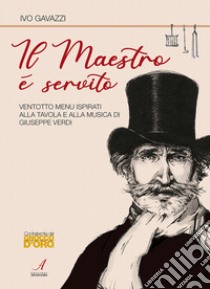 Il Maestro è servito. Ventotto menu ispirati alla tavola e alla musica di Giuseppe Verdi libro di Gavazzi Ivo