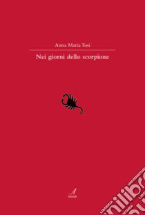 Nei giorni dello scorpione libro di Tosi Anna Maria