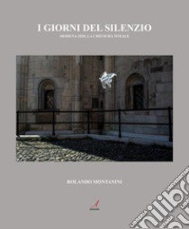 I giorni del silenzio. Modena 2020, la chiusura totale libro di Montanini Rolando