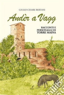 Andèr a Vagg. Racconti e personaggi di Torre Maina libro di Bertani Giulio Cesare