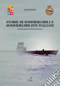 Sommergibili e sommergibilisti italiani. Sommergibilisti brutta razza! libro di Rossi Oscar