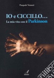 Io e Ciccillo... La mia vita con il Parkinson. Ediz. illustrata libro di Venneri Pasquale