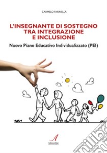 L'insegnante di sostegno tra integrazione e inclusione. Nuovo Piano Educativo Individualizzato (PEI) libro di Farinella Carmelo