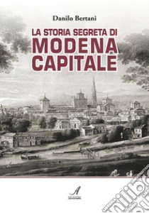 La storia segreta di Modena capitale libro di Bertani Danilo