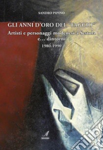 Gli anni d'oro del «Faggio». Artisti e personaggi modenesi a Sestola e... dintorni 1980-1990 libro di Pipino Sandro