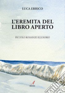 L'eremita del Libro Aperto. Piccolo romanzo illusorio libro di Errico Luca