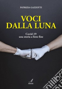 Voci dalla luna. Covid-19 una storia a lieto fine libro di Gazzotti Patrizia