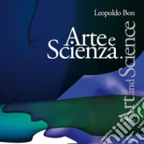 Arte e scienza. Art and science libro di Bon Leopoldo